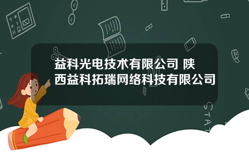 益科光电技术有限公司 陕西益科拓瑞网络科技有限公司